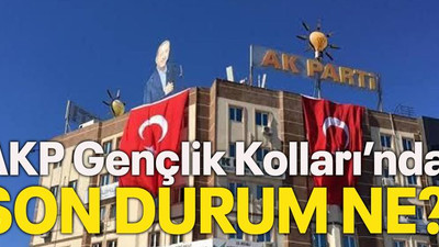 AKP Gençlik Kolları’nda son durum ne?